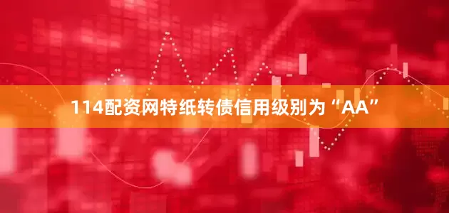 114配资网特纸转债信用级别为“AA”