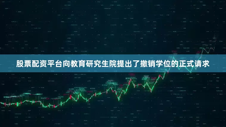 股票配资平台向教育研究生院提出了撤销学位的正式请求