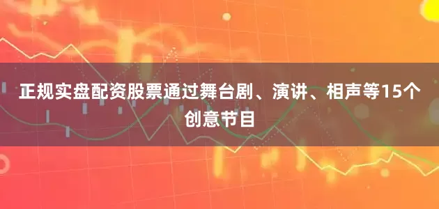 正规实盘配资股票通过舞台剧、演讲、相声等15个创意节目