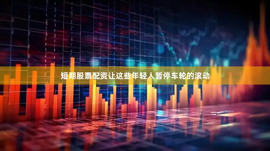 短期股票配资让这些年轻人暂停车轮的滚动