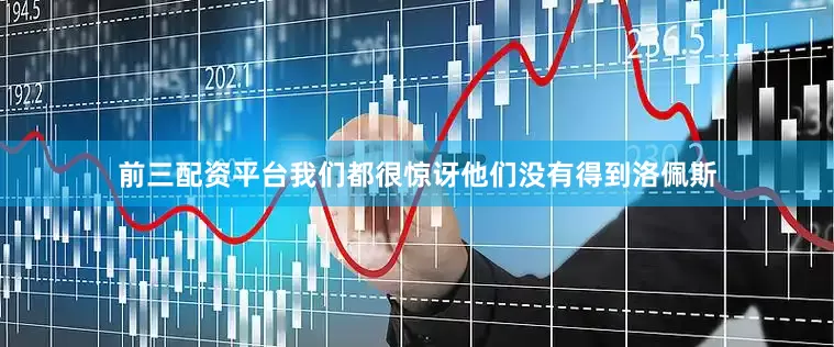 前三配资平台我们都很惊讶他们没有得到洛佩斯