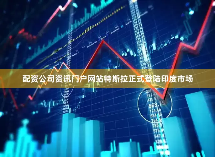 配资公司资讯门户网站特斯拉正式登陆印度市场
