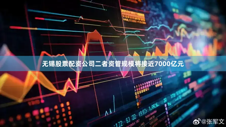 无锡股票配资公司二者资管规模将接近7000亿元