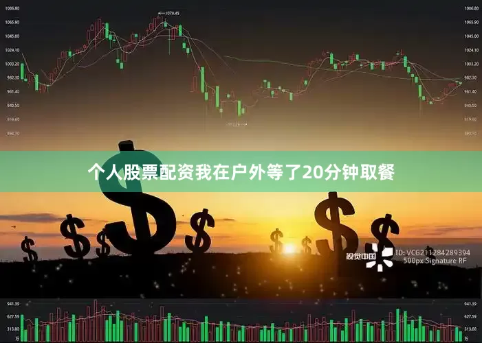 个人股票配资我在户外等了20分钟取餐