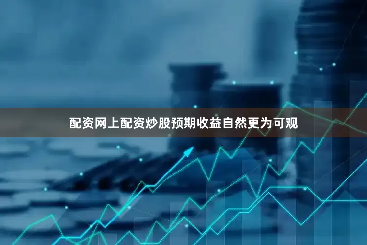 配资网上配资炒股预期收益自然更为可观
