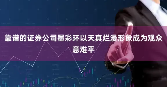 靠谱的证券公司墨彩环以天真烂漫形象成为观众意难平