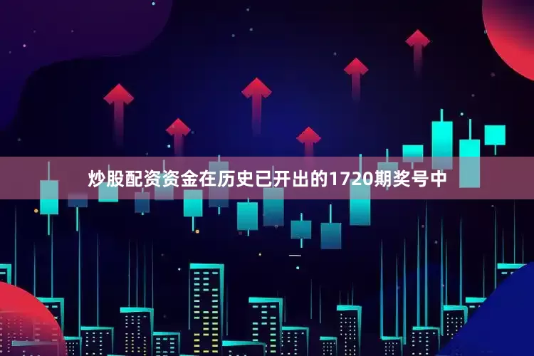 炒股配资资金在历史已开出的1720期奖号中